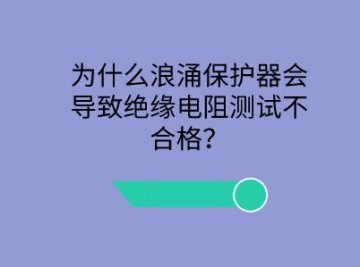 為什么浪涌保護器會導(dǎo)致絕緣電阻測試不合格？