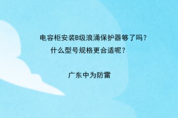 電容柜安裝B級浪涌保護器夠了嗎？什么型號規格更合適呢？